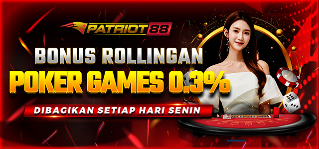 BONUS ROLLINGAN POKER 0.3% KHUSUS POKER GAMES DI PATRIOT88