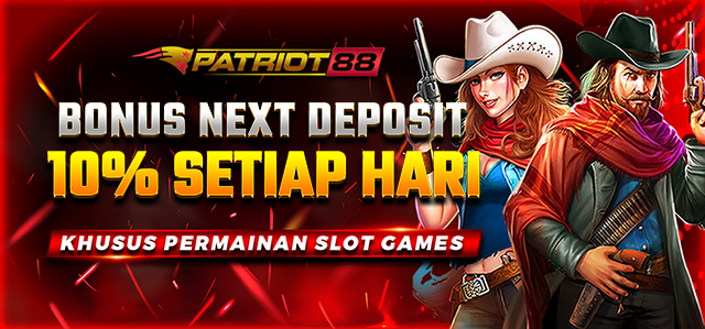 BONUS NEXT DEPOSIT 10% KHUSUS SLOT GAMES DI PATRIOT88